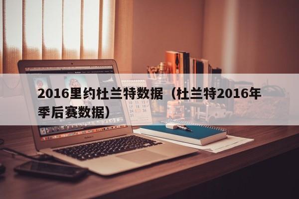 2016裏約杜蘭特數據（杜蘭特2016年季後賽數據）