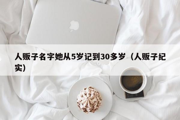 人販子名字她從5歲記到30多歲（人販子紀實）