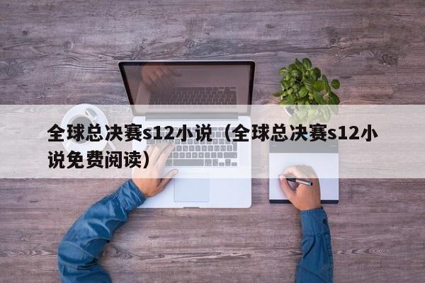 全球總決賽s12小說（全球總決賽s12小說免費閱讀）