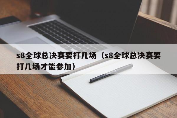 s8全球總決賽要打幾場（s8全球總決賽要打幾場才能參加）