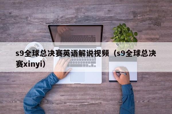 s9全球總決賽英語解說視頻（s9全球總決賽xinyi）