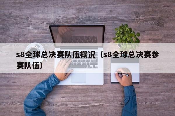 s8全球總決賽隊伍概況（s8全球總決賽參賽隊伍）