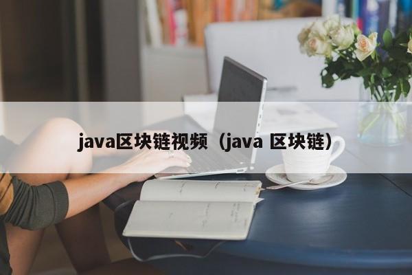 java區塊鏈視頻（java 區塊鏈）