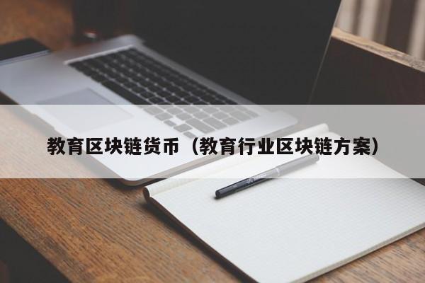 教育區塊鏈貨幣（教育行業區塊鏈方案）