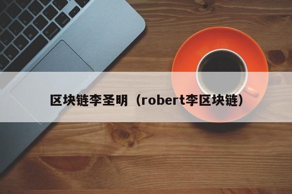 區塊鏈李聖明（robert李區塊鏈）