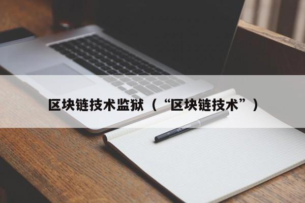 區塊鏈技術監獄（“區塊鏈技術”）