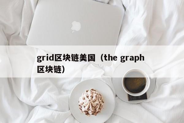 grid區塊鏈美國（the graph 區塊鏈）