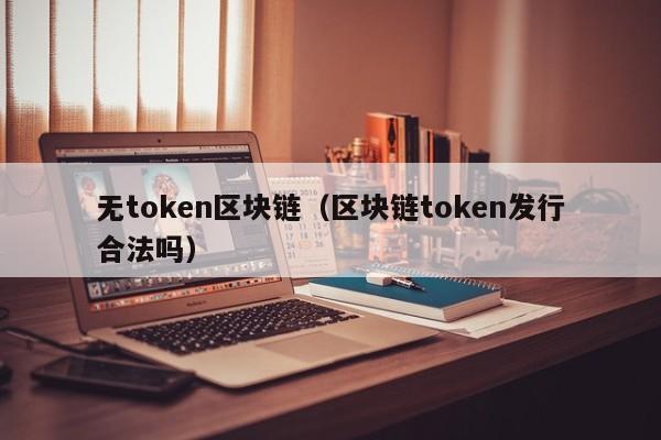 無token區塊鏈（區塊鏈token發行合法嗎）