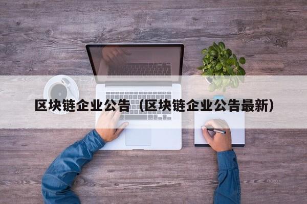 區塊鏈企業公告（區塊鏈企業公告最新）